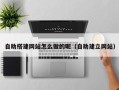 石家庄自助搭建网站怎么做的呢（自助建立网站）