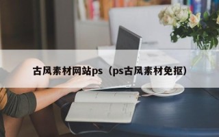 石家庄古风素材网站ps（ps古风素材免抠）