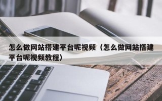石家庄怎么做网站搭建平台呢视频（怎么做网站搭建平台呢视频教程）